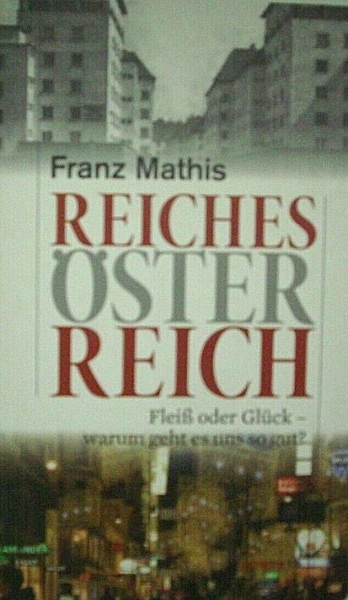 Reiches Österreich - Fleiß oder Glück - warum geht es uns so gut? von Franz Mathis
